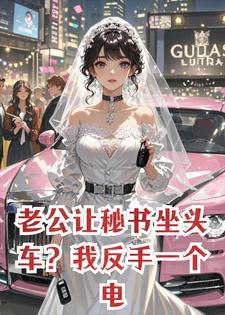 老公让秘书坐头车?我反手一个电话,把婚宴改成升职宴